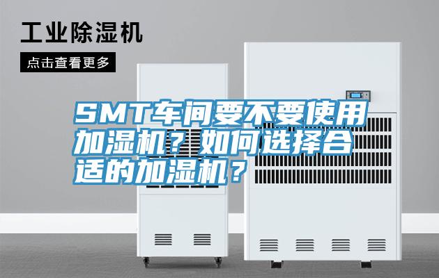 SMT車間要不要使用加濕機？如何選擇合適的加濕機？