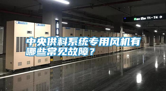 中央供料係統專用風機有哪些常見故障？