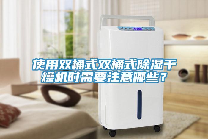 使用雙桶式雙桶式除濕幹燥機時需要注意哪些？