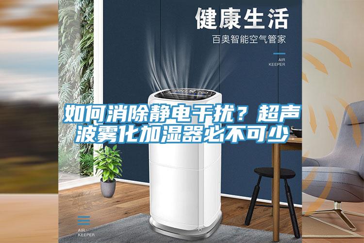 如何消除靜電幹擾？超聲波霧化加濕器必不可少