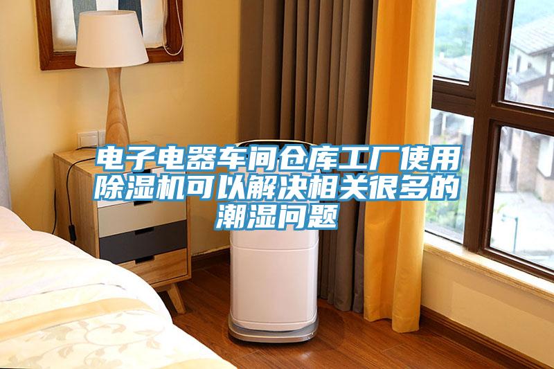 電子電器車間倉庫工廠使用黄瓜视频在线播放可以解決相關很多的潮濕問題