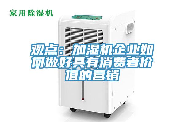 觀點：加濕機企業如何做好具有消費者價值的營銷