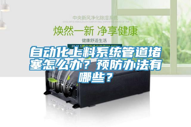 自動化上料係統管道堵塞怎麽辦？預防辦法有哪些？