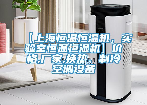 【上海恒溫恒濕機，實驗室恒溫恒濕機】價格,廠家,換熱、製冷空調設備