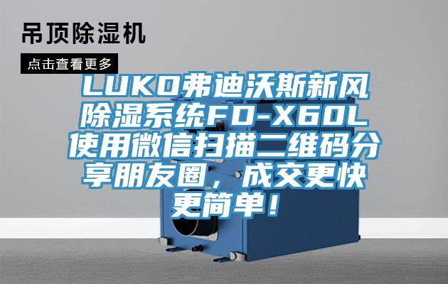 LUKO弗迪沃斯新風除濕係統FD-X60L使用微信掃描二維碼分享朋友圈，成交更快更簡單！