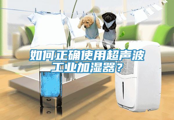 如何正確使用超聲波工業加濕器？