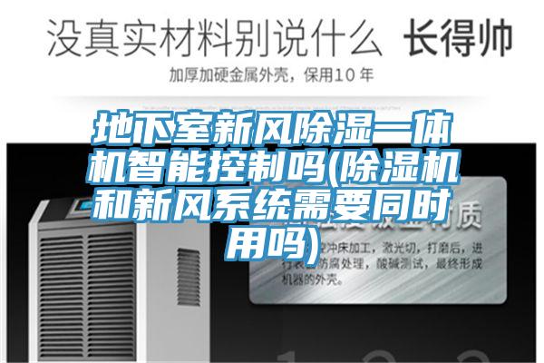 地下室新風除濕一體機智能控製嗎(黄瓜视频在线播放和新風係統需要同時用嗎)