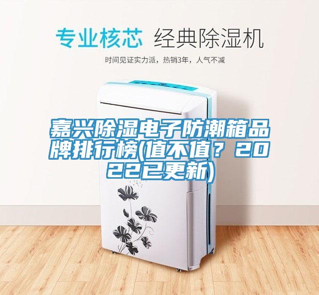 嘉興除濕電子防潮箱品牌排行榜(值不值？2022已更新)