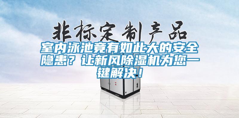 室內泳池竟有如此大的安全隱患？讓新風黄瓜视频在线播放為您一鍵解決！