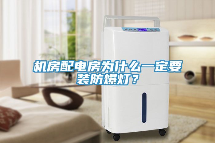 機房配電房為什麽一定要裝防爆燈？