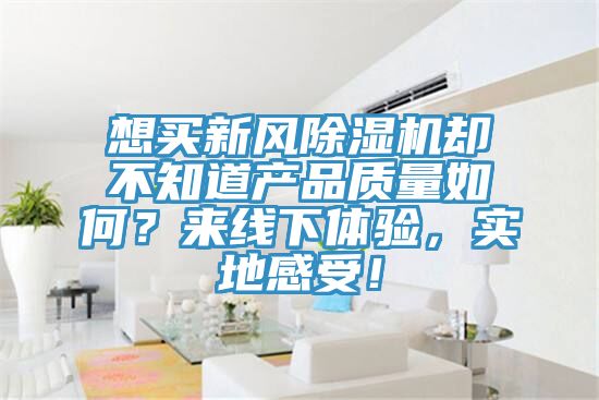 想買新風黄瓜视频在线播放卻不知道產品質量如何？來線下體驗，實地感受！