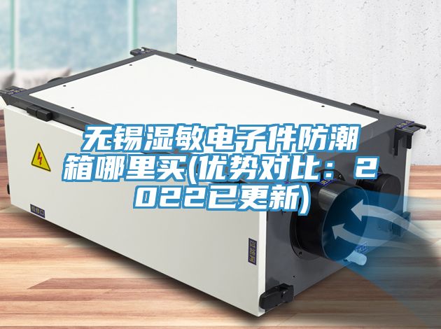 無錫濕敏電子件防潮箱哪裏買(優勢對比：2022已更新)