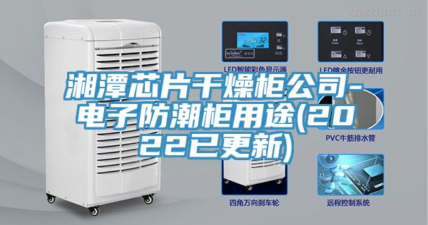 湘潭芯片幹燥櫃公司-電子防潮櫃用途(2022已更新)